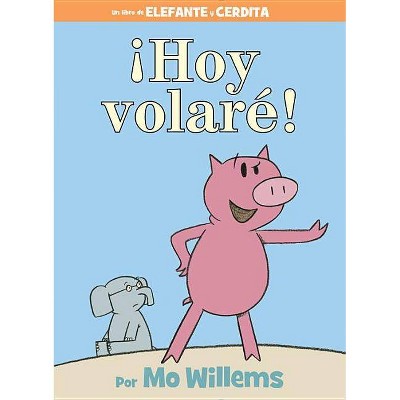 ¡Hoy Volaré! (an Elephant and Piggie Book, Spanish Edition) - by  Mo Willems (Hardcover)