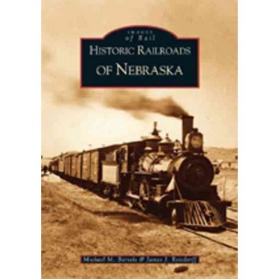 Historic Railroads of Nebraska - by Michael M. Bartels (Paperback)