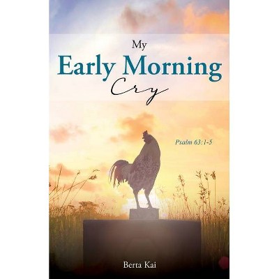 My Early Morning Cry - by  Berta Kai (Paperback)