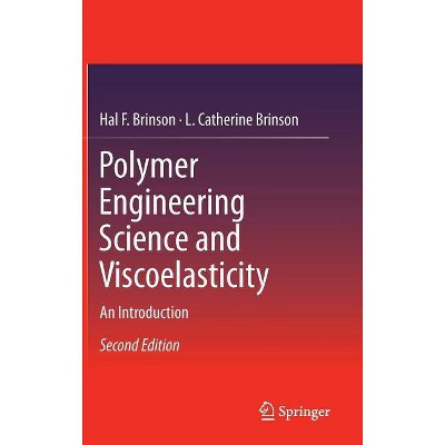 Polymer Engineering Science and Viscoelasticity - 2nd Edition by  Hal F Brinson & L Catherine Brinson (Hardcover)