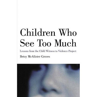 Children Who See Too Much - by  Betsy McAlister Groves (Paperback)