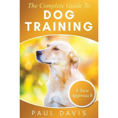 The Complete Guide To Dog Training - by  Bryan Bren (Paperback)