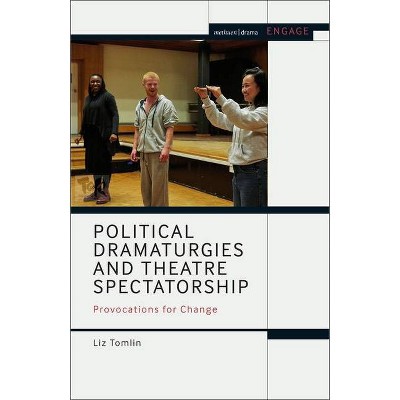 Political Dramaturgies and Theatre Spectatorship - (Methuen Drama Engage) by  Liz Tomlin (Paperback)