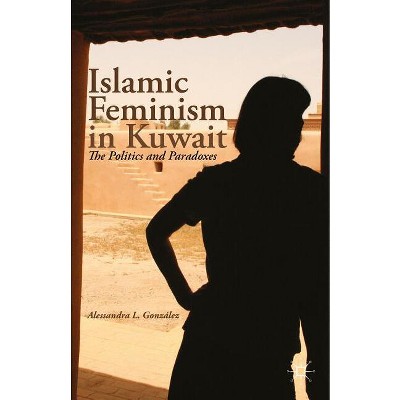 Islamic Feminism in Kuwait - by  A González (Paperback)