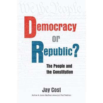 Democracy or Republic? - by  Jay Cost (Paperback)