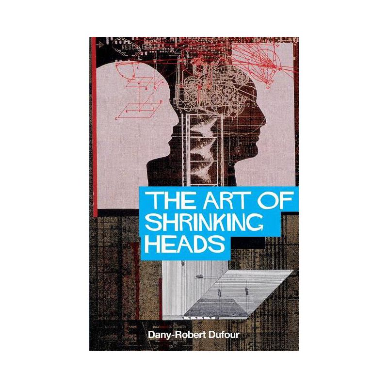 The Art of Shrinking Heads - by  Dany-Robert Dufour (Paperback), 1 of 2