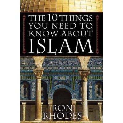 The 10 Things You Need to Know about Islam - by  Ron Rhodes (Paperback)