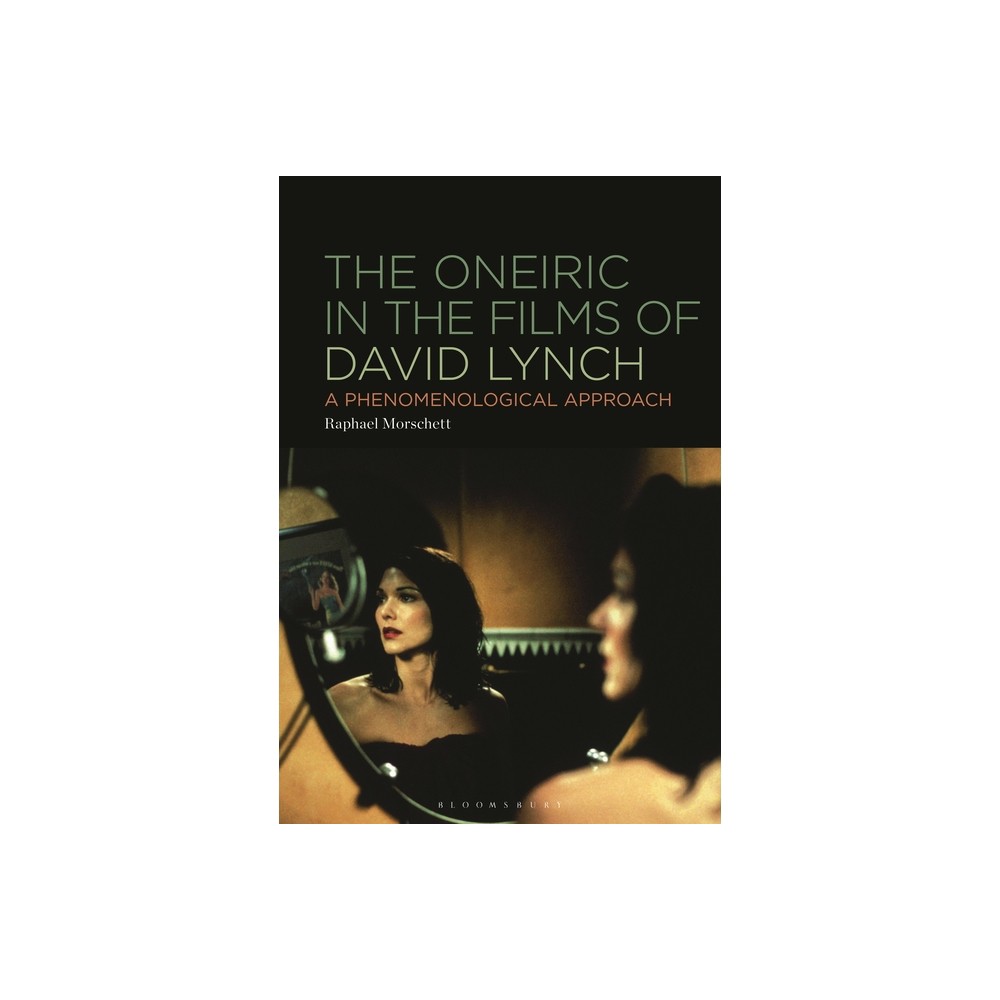 The Oneiric in the Films of David Lynch - by Raphael Morschett (Hardcover)