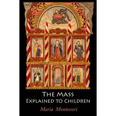 The Mass Explained to Children - by  Maria Montessori (Paperback)