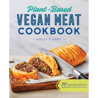 Plant-Based Vegan Meat Cookbook - by  Holly Gray (Paperback)