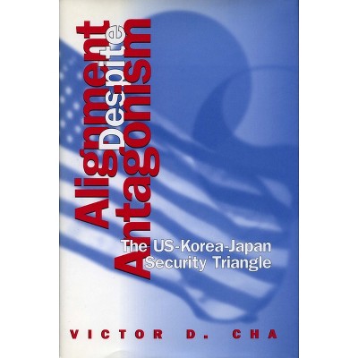 Alignment Despite Antagonism - (Studies of the Weatherhead East Asian Institute, Columbia Un) by  Victor D Cha (Paperback)