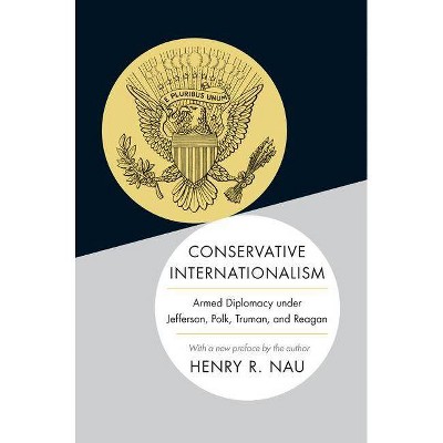 Conservative Internationalism - by  Henry R Nau (Paperback)