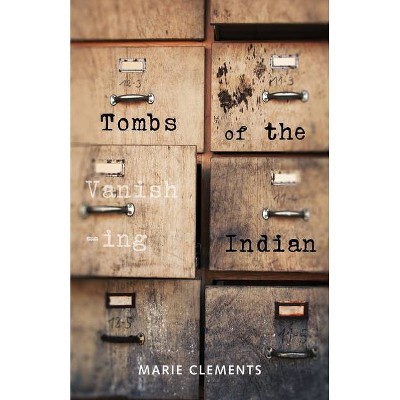 Tombs of the Vanishing Indian - by  Marie Clements (Paperback)