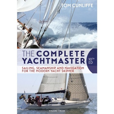 The Complete Yachtmaster - 10th Edition by  Tom Cunliffe (Hardcover)