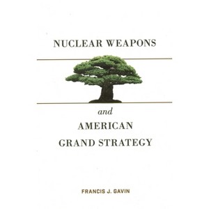 Nuclear Weapons and American Grand Strategy - by  Francis J Gavin (Paperback) - 1 of 1