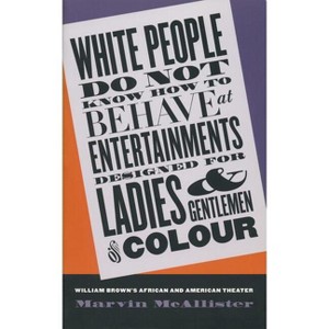White People Do Not Know How to Behave at Entertainments Designed for Ladies and Gentlemen of Colour - by  Marvin McAllister (Paperback) - 1 of 1
