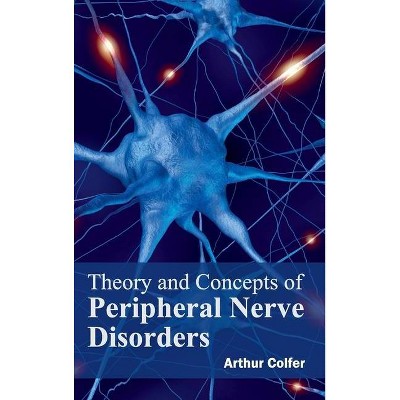 Theory and Concepts of Peripheral Nerve Disorders - by  Arthur Colfer (Hardcover)