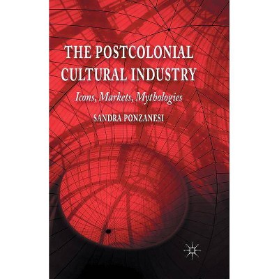 The Postcolonial Cultural Industry - by  S Ponzanesi (Paperback)