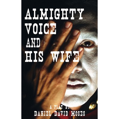 Almighty Voice and His Wife - 2nd Edition by  Daniel David Moses (Paperback)
