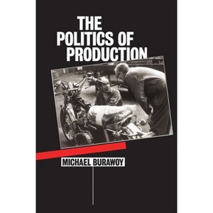 The Politics of Production - by  Michael Burawoy (Paperback) - 1 of 1
