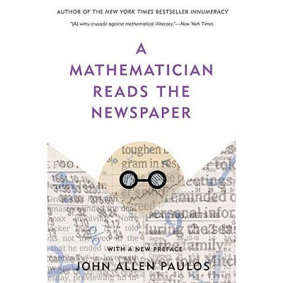 A Mathematician Reads the Newspaper - by  John Allen Paulos (Paperback)