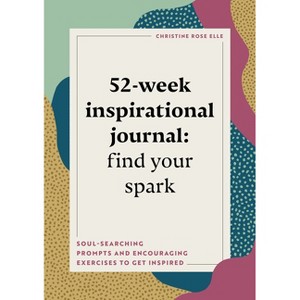 52-Week Inspirational Journal: Find Your Spark - (Year of Reflections Journal) by  Christine Rose Elle (Paperback) - 1 of 1