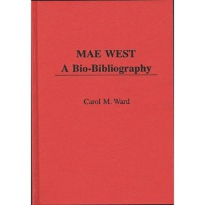 Mae West - (Popular Culture Bio-Bibliographies) by  Carol M Ward (Hardcover) - 1 of 1