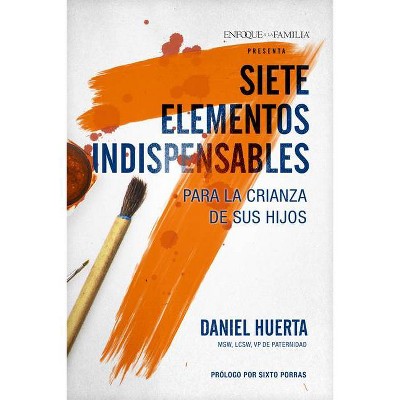 Siete Elementos Indispensables Para La Crianza de Sus Hijos - by  Daniel P Huerta (Paperback)