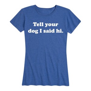 Women's - Instant Message - Tell Your Dog I Said Hi Short Sleeve Graphic T-Shirt - 1 of 4