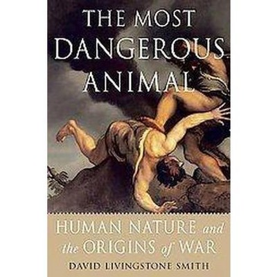 The Most Dangerous Animal - by  David Livingstone Smith (Paperback)