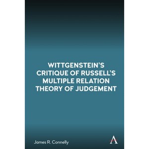 Wittgenstein's Critique of Russell's Multiple Relation Theory of Judgement - (Anthem Studies in Wittgenstein) by  James R Connelly (Paperback) - 1 of 1