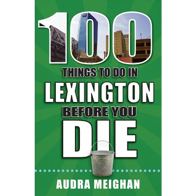 100 Things to Do in Lexington Before You Die - (100 Things to Do Before You Die) by  Audra Meighan (Paperback)