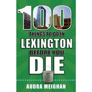 100 Things to Do in Lexington Before You Die - (100 Things to Do Before You Die) by  Audra Meighan (Paperback) - 1 of 1