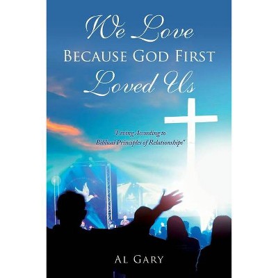 We Love Because God First Loved Us - by  Al Gary (Paperback)