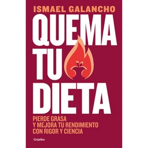 Quema Tu Dieta. Pierde Grasa Y Mejora Tu Rendimiento Con Rigor Y Ciencia / Burn Your Diet. Lose Fat and Improve Your Performance with Science and - 1 of 1