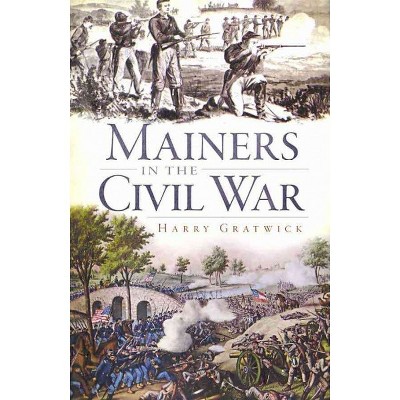 Mainers in the Civil War - by Harry Gratwick (Paperback)