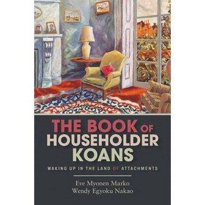 The Book of Householder Koans - by  Eve Myonen Marko & Wendy Egyoku Nakao (Paperback) - 1 of 1