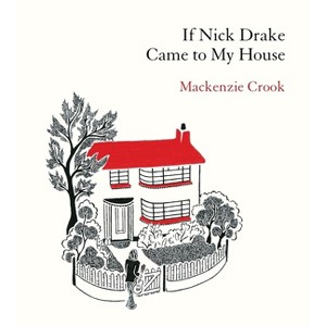 If Nick Drake Came to My House - by  MacKenzie Crook (Hardcover) - 1 of 1