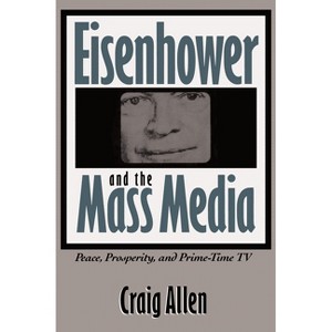 Eisenhower and the Mass Media - (Southern Studies) by  Craig Allen (Paperback) - 1 of 1