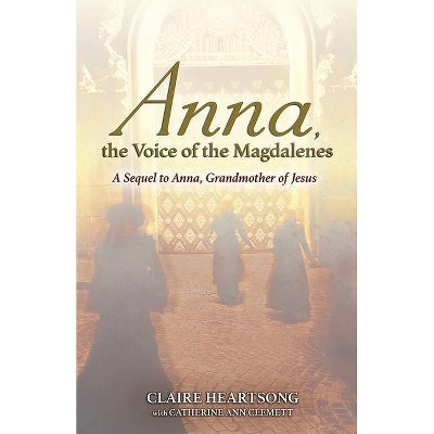 Anna, the Voice of the Magdalenes - by  Claire Heartsong (Paperback)