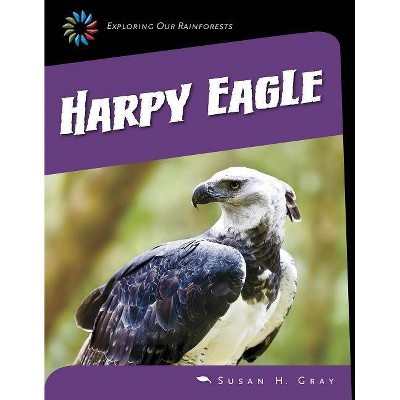 Harpy Eagle - (21st Century Skills Library: Exploring Our Rainforests) by  Gray Susan H (Paperback)