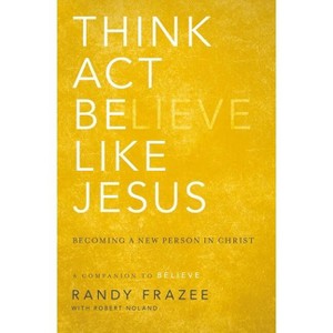 Think, Act, Be Like Jesus - by  Randy Frazee (Paperback) - 1 of 1