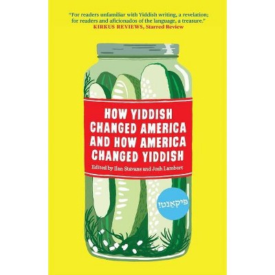 How Yiddish Changed America and How America Changed Yiddish - by  Ilan Stavans & Josh Lambert (Hardcover)