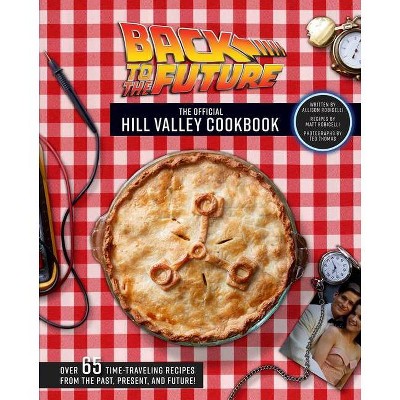 Back to the Future: The Official Hill Valley Cookbook - by  Allison Robicelli (Hardcover)