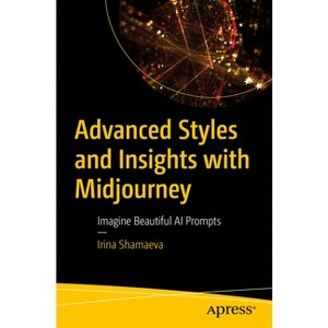 Advanced Styles and Insights with Midjourney - by  Irina Shamaeva (Paperback) - 1 of 1