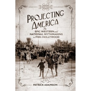 Projecting America - (The Popular West) by  Patrick Adamson (Hardcover) - 1 of 1
