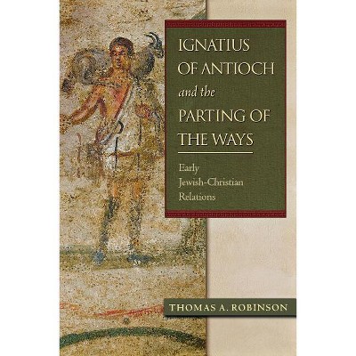 Ignatius of Antioch and the Parting of the Ways - by  Thomas a Robinson (Paperback)