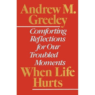 When Life Hurts - by  Andrew M Greeley (Paperback)