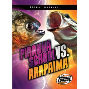 Piranha School vs. Arapaima - (Animal Battles) by  Nathan Sommer (Paperback) - 1 of 1