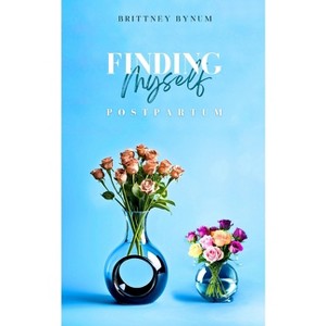 Finding Myself Postpartum - by  Brittney Bynum (Paperback) - 1 of 1
